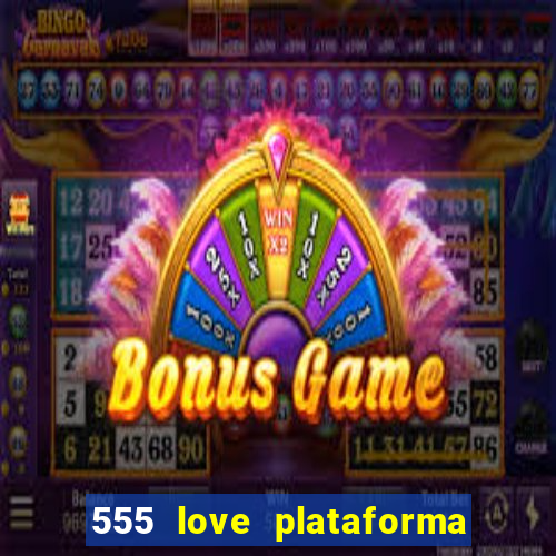 555 love plataforma de jogos